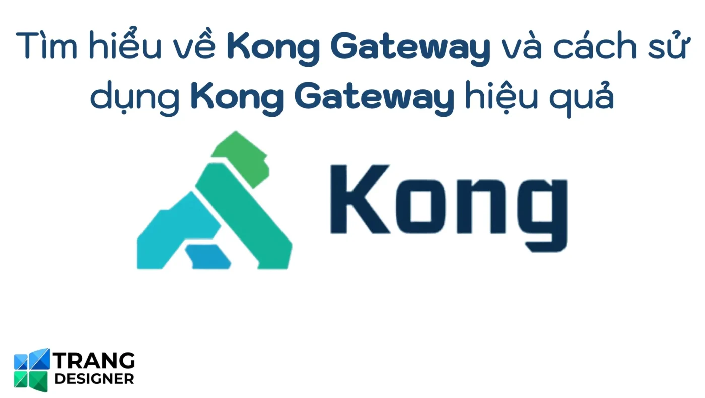 Tìm hiểu về Kong Gateway và cách sử dụng Kong Gateway hiệu quả 2 Tìm hiểu về Kong Gateway và cách sử dụng Kong Gateway hiệu quả