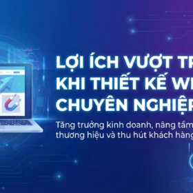 Lợi ích vượt trội khi thiết kế website chuyên nghiệp