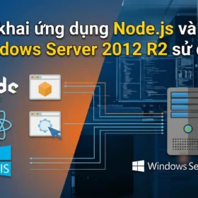 Triển khai NodeJS và React lên Windows Server 2012 R2 sử dụng IIS